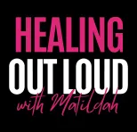 Healing Out Loud with Matildah